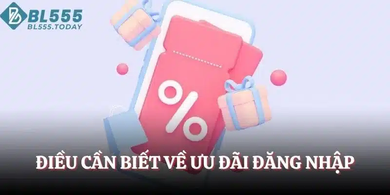 Điều cần biết về ưu đãi đăng nhập BL555
