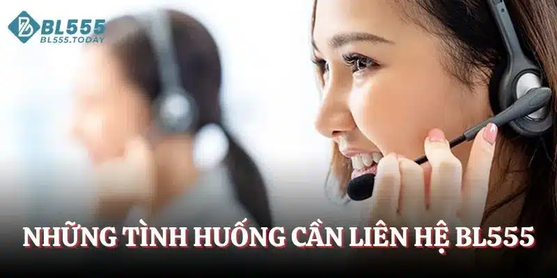 Những tình huống cần liên hệ BL555